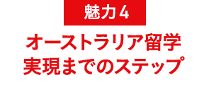 魅力4 オーストラリア留学実現までのステップ