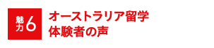 魅力6 オーストラリア留学 体験者の声