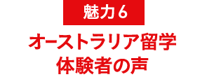 魅力6 オーストラリア留学 体験者の声