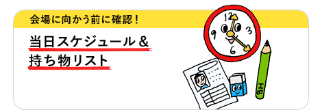 会場に向かう前に確認!　当日スケジュール＆持ち物リスト