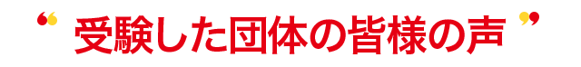 受験した団体の皆様の声