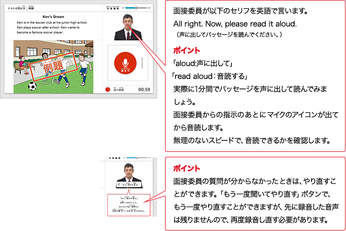 面接委員が以下のセリフをAIで言います。All right. Now, please read it aloud. （声に出してパッセージを読んでください。） ポイント 「aloud:声に出して」「read aloud：音読する」実際に1分間でパッセージを声に出して読んでみましょう。面接委員からの指示のあとにマイクのアイコンが出てから音読します。無理のないスピードで、音読できるかを確認します。 ポイント 面接委員の質問が分からなかったときは、やり直すことができます。「もう一度聞いてやり直す」ボタンで、もう一度やり直すことができますが、先に録音した音声は残りませんので、再度録音し直す必要があります。