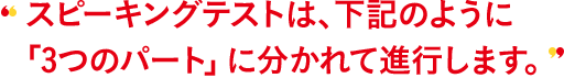 対話テストは、下記のように「3つのパート」に分かれて進行します。