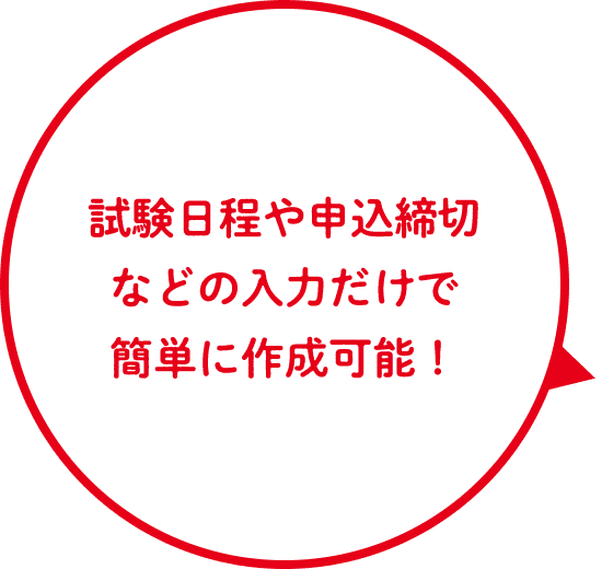 試験日程や申込締切などの入力だけで簡単に作成可能！